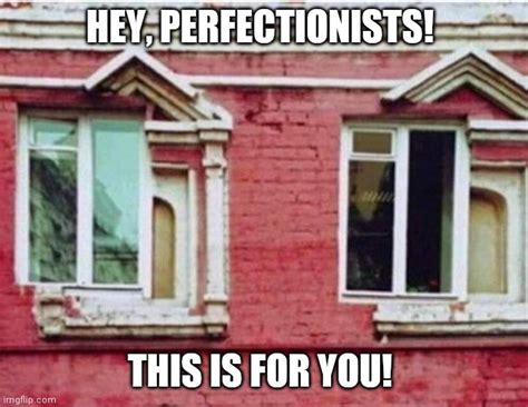 Hey Perfectionists Imgflip
