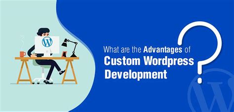 Custom Wordpress Development And Its Supercool Advantages For Your