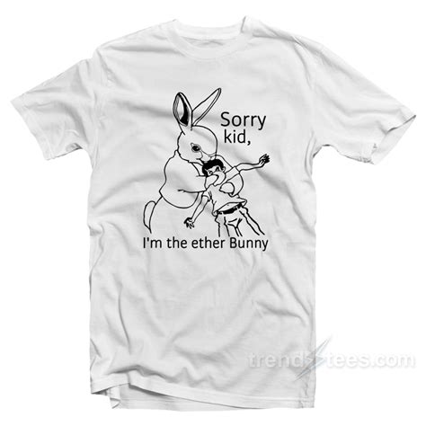Sorry Kid Im The Ether Bunny T Shirt