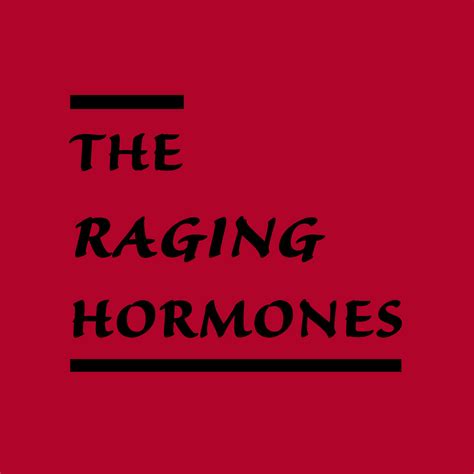 The Raging Hormones