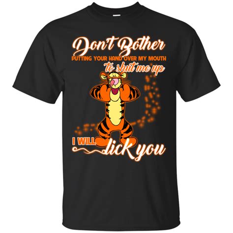 Tigger T Shirt Do Not Bother Putting You Hand Over My Mouth To Shut Me Up I Will Lick You T