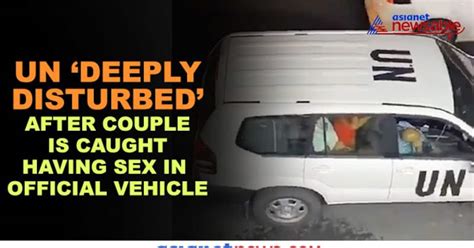 Un Sex Scandal Video Of Official Having Sex In Car Goes Viral Investigation Launched