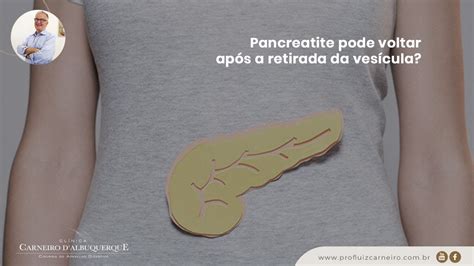 Pancreatite Volta Ap S A Retirada Da Ves Cula Prof Dr Luiz