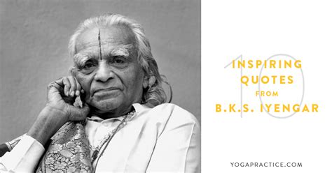 10 inspiring quotes from b k s iyengar yoga practice