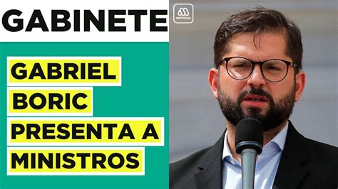 Gabriel Boric elige a sus ministros Quiénes conforman el nuevo