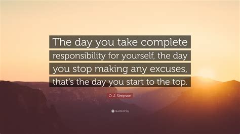 O J Simpson Quote The Day You Take Complete Responsibility For