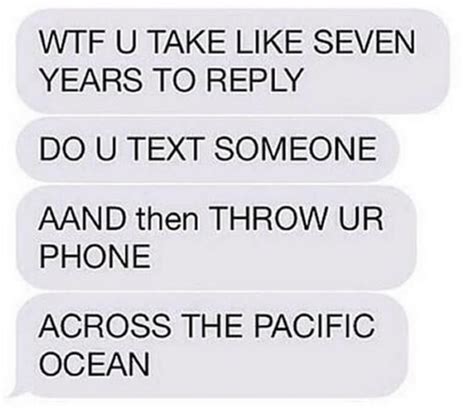 15 Hilarious Responses By People To Someone Who Just Doesnt Text Back