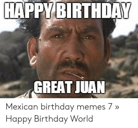 Happy Birthday Great Juan Mexican Birthday Memes 7 Happy Birthday