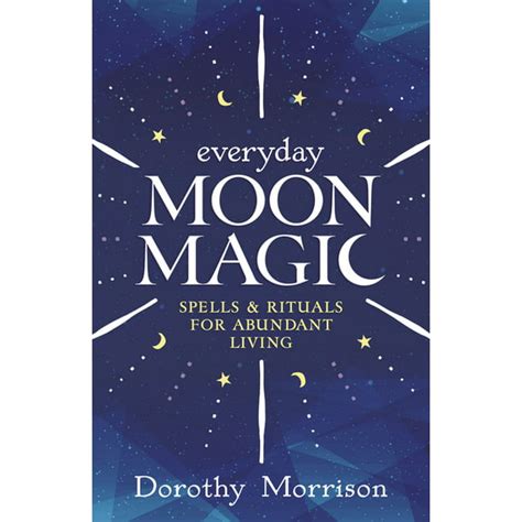 Everyday Everyday Moon Magic Spells And Rituals For Abundant Living