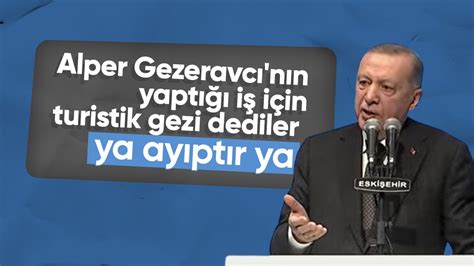 Cumhurbaşkanı Erdoğan dan muhalefete turistik gezi tepkisi