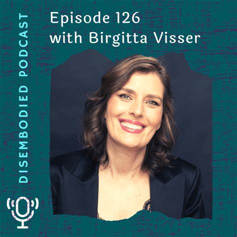 Episode 126 Interview With Birgitta Visser Disembodied Podcast