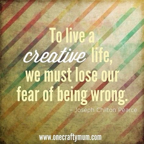 To Live A Creative Life We Must Lose Our Fear Of Being Wrong Joseph