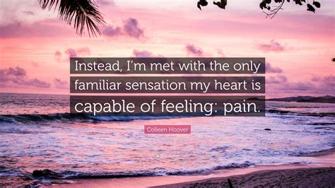 Colleen Hoover Quote “instead Im Met With The Only Familiar