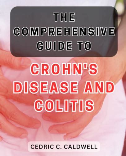 The Comprehensive Guide To Crohn S Disease And Colitis The Ultimate Resource For Managing