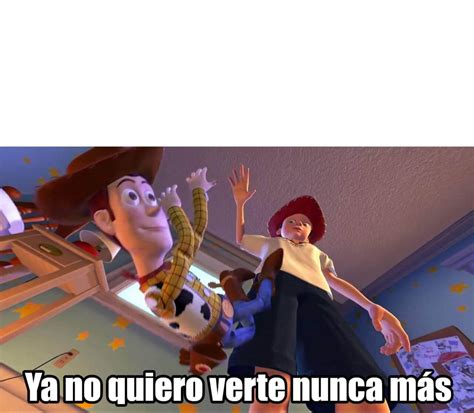 Ya No Quiero Verte Nunca Más Toy Story Toy Story Save Your Life