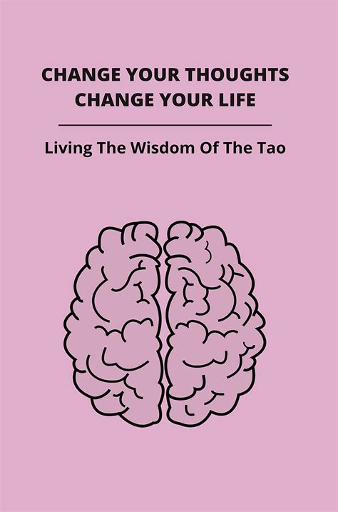 Change Your Thoughts Change Your Life Living The Wisdom Of The Tao