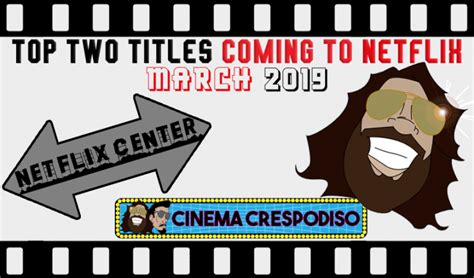 Top Two Titles Coming To Netflix March 2019 With Chris Crespo