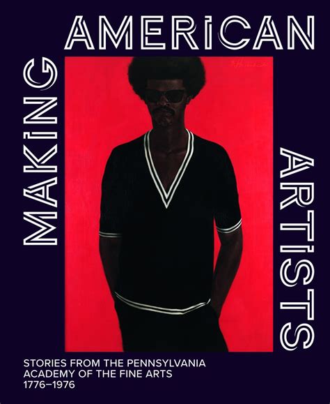 Making American Artists Stories From The Pennsylvania Academy Of Fine Arts 1776 1976 Marley