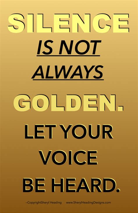 Silence Is Not Always Golden Let Your Voice Be Heard Poster Sheryl