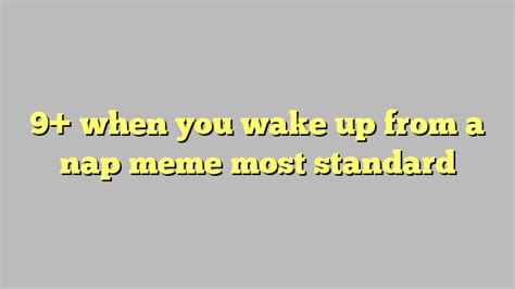 9 When You Wake Up From A Nap Meme Most Standard Công Lý And Pháp Luật