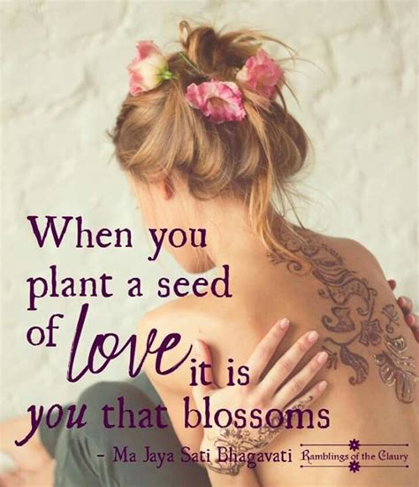 When You Plant A Seed Of Love It Is You That Blossoms I Believe In Love Positivity
