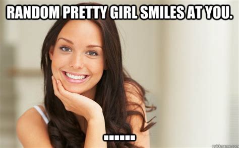 Random Pretty Girl Smiles At You Good Girl Gina Quickmeme
