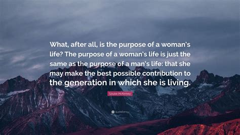 Louise Mckinney Quote What After All Is The Purpose Of A Womans