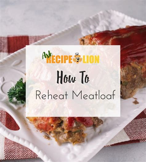 How To Reheat Meatloaf Easy And Delicious