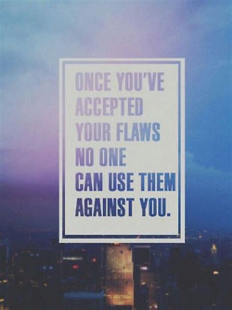 Once Youve Accepted Your Flaws No One Can Use Them Against You