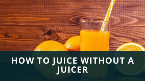 How To Juice Without A Juicer Best Advisor