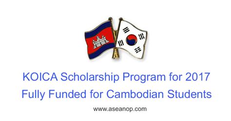 These scholarships are awarded to eligible individuals who are citizens of either one of these countries: KOICA Scholarship Program for Cambodian Students 2017 ...