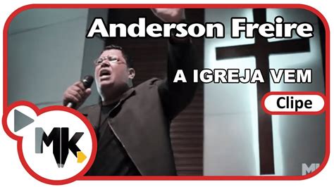 Anderson freire a igreja vem. Anderson Freire - A Igreja Vem (Clipe oficial MK Music em ...