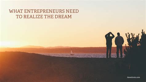 What Entrepreneurs Need To Realize Their Dream Dave Shrein