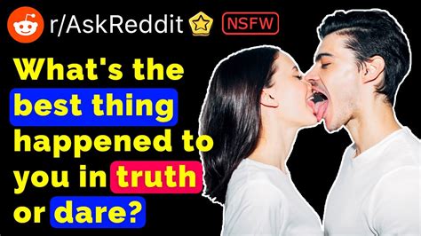 what s the best thing that happened to you in truth or dare r askreddit reddit stories