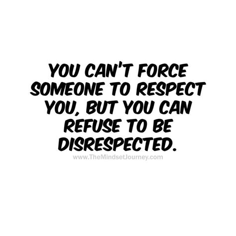 You Cant Force Someone To Respect You But You Can Refuse To Be