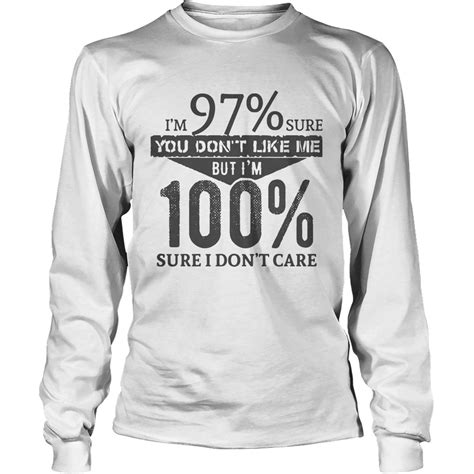 Im 97 Sure You Dont Like Me But Im 100 Sure I Dont Care Shirt Trend