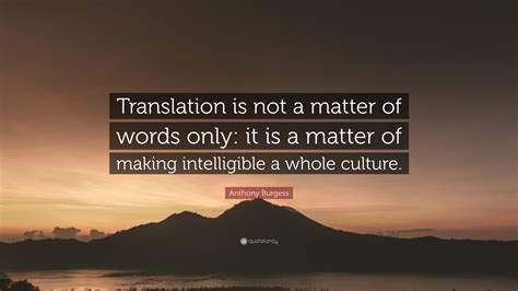 Anthony Burgess Quote “translation Is Not A Matter Of Words Only It Is A Matter Of Making