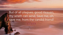 George Canning Quote: “But of all plagues, good Heaven, thy wrath can ...