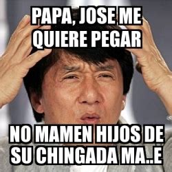 Meme Jackie Chan Papa Jose Me Quiere Pegar No Mamen Hijos De Su Chingada Ma E
