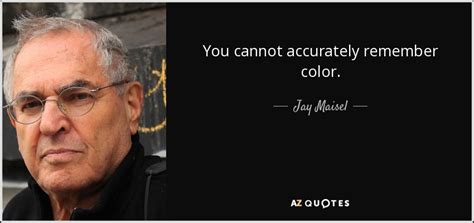 Jay Maisel Quote You Cannot Accurately Remember Color