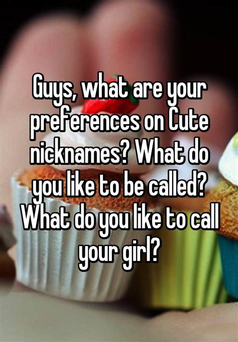 guys what are your preferences on cute nicknames what do you like to be called what do you