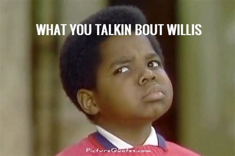 What You Talkin Bout Willis Picture Quotes