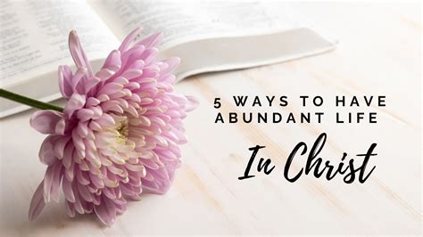 5 Ways To Have Abundant Life In Christ Beauty For The Heart™