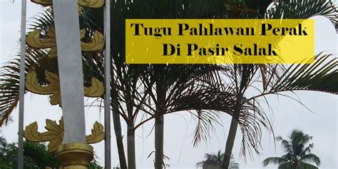 Fakta Tentang Tugu Pahlawan Perak Di Pasir Salak Orang Perak