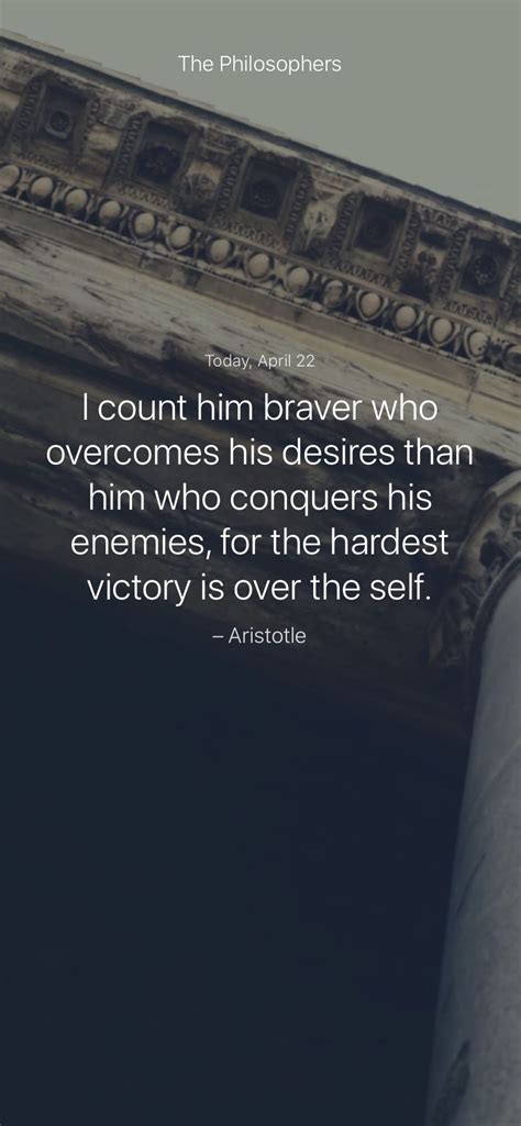 I Count Him Braver Who Overcomes His Desires Than Him Who Conquers His