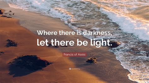 Francis Of Assisi Quote “where There Is Darkness Let There Be Light”
