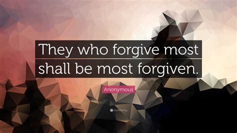 Anonymous Quote They Who Forgive Most Shall Be Most Forgiven 12