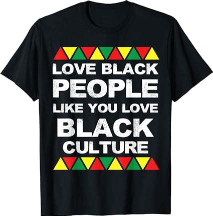 Love Black People Like You Love Black Culture Black Pride T Shirt Amazon Co Uk Fashion