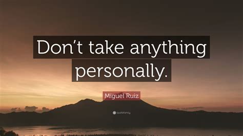 Miguel Ruiz Quote “dont Take Anything Personally”