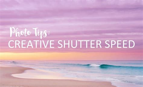 Photography Tips Getting Creative With Shutter Speed